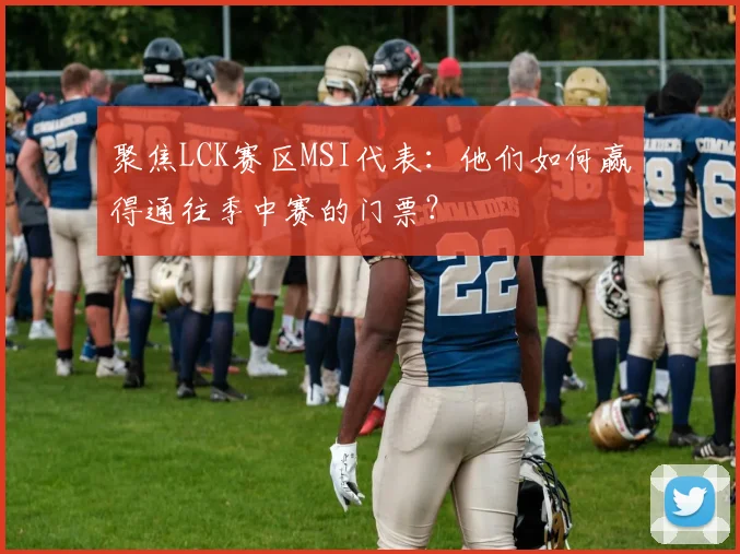 聚焦LCK赛区MSI代表:他们如何赢得通往季中赛的门票?