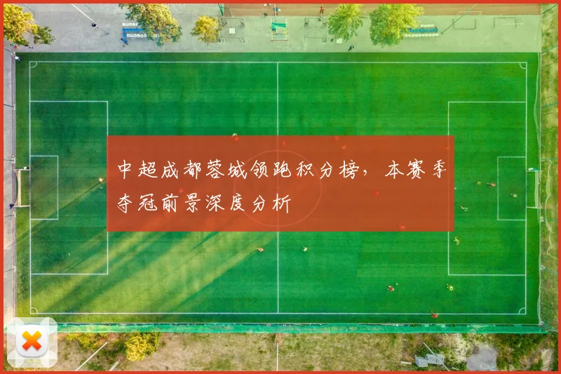中超成都蓉城领跑积分榜，本赛季夺冠前景深度分析